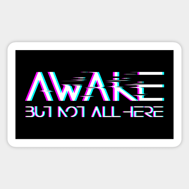 Awake, but not all here Sticker by eranfowler